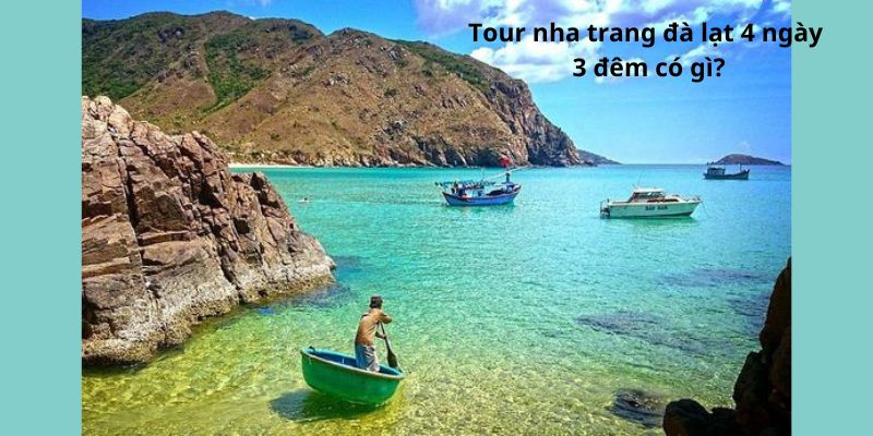 Tour nha trang đà lạt 4 ngày 3 đêm có gì?