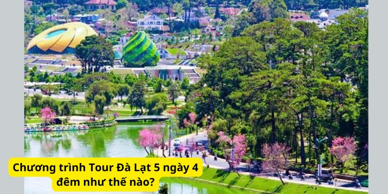 Chương trình Tour Đà Lạt 5 ngày 4 đêm như thế nào?