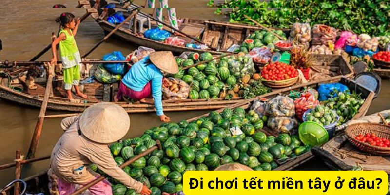 Đi chơi tết miền tây ở đâu?