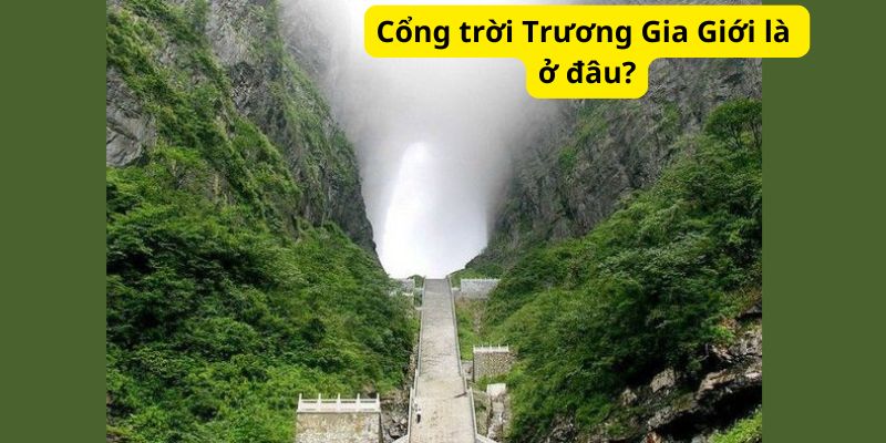 Cổng trời Trương Gia Giới là ở đâu?