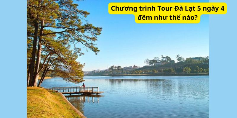 Chương trình Tour Đà Lạt 5 ngày 4 đêm như thế nào?