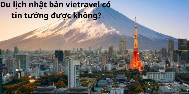 Du lịch nhật bản vietravel có tin tưởng được không?