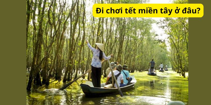 Đi chơi tết miền tây ở đâu?